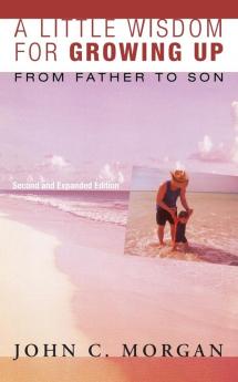 A Little Wisdom for Growing Up Second and Expanded Edition: From Father to Son