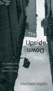 The Upside Down Way: Following Jesus Through the Gospel of Luke