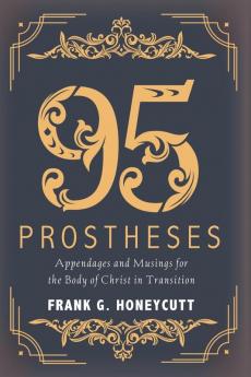 95 Prostheses: Appendages and Musings for the Body of Christ in Transition