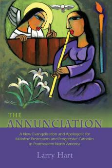 The Annunciation: A New Evangelization and Apologetic for Mainline Protestants and Progressive Catholics in Postmodern North America