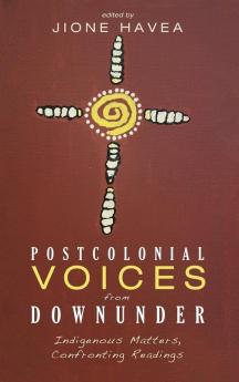 Postcolonial Voices from Downunder: Indigenous Matters Confronting Readings