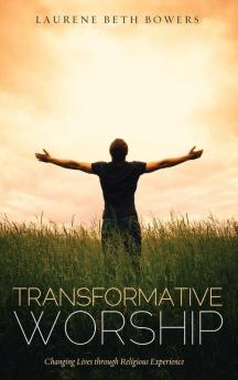 Transformative Worship: Changing Lives Through Religious Experience