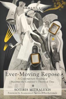 Ever-Moving Repose: A Contemporary Reading of Maximus the Confessor's Theory of Time: 24 (Veritas)