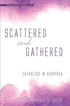 Scattered and Gathered: Catholics in Diaspora: 3 (Studies in World Catholicism)