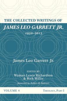 The Collected Writings of James Leo Garrett Jr. 1950-2015: Volume Four: 4