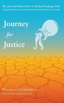 Journey for Justice: The Life and Work of Rev. Fr. Michael Rodrigo Omi: Interfaith Dialogue in Action for Empowering the Rural Poor of Sri Lanka