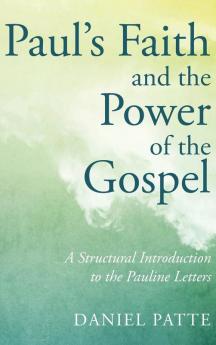 Paul's Faith and the Power of the Gospel: A Structural Introduction to the Pauline Letters