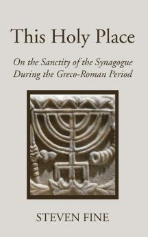 This Holy Place: On the Sanctity of the Synagogue During the Greco-Roman Period