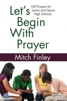 Let's Begin With Prayer: 130 Prayers for Middle and High Schools