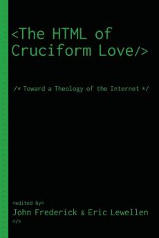 The HTML of Cruciform Love: Toward a Theology of the Internet