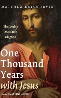 One Thousand Years with Jesus: The Coming Messianic Kingdom