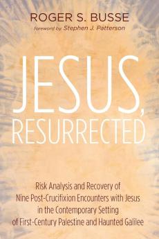 Jesus Resurrected: Risk Analysis and Recovery of Nine Post-Crucifixion Encounters with Jesus in the Contemporary Setting of First-Century Palestine and Haunted Galilee