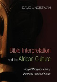 Bible Interpretation and the African Culture: Gospel Reception Among the Pökot People of Kenya