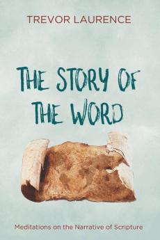 The Story of the Word: Meditations on the Narrative of Scripture