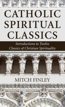 Catholic Spiritual Classics: Introductions to Twelve Classics of Christian Spirituality