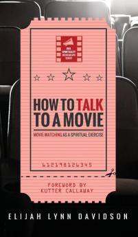 How to Talk to a Movie: Movie-Watching as a Spiritual Exercise (Reel Spirituality Monograph)