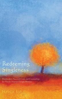 Redeeming Singleness: Postmodern Pastoral Care and Counseling for Never-Married Single Women