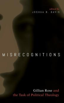 Misrecognitions: Gillian Rose and the Task of Political Theology