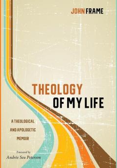 Theology of My Life: A Theological and Apologetic Memoir