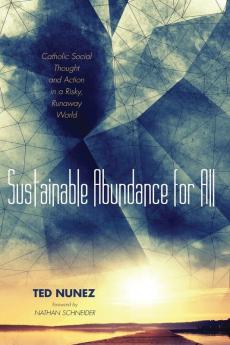 Sustainable Abundance for All: Catholic Social Thought and Action in a Risky Runaway World