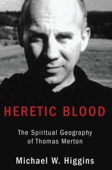 Heretic Blood: The Spiritual Geography of Thomas Merton