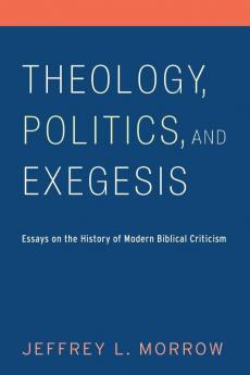 Theology Politics and Exegesis: Essays on the History of Modern Biblical Criticism