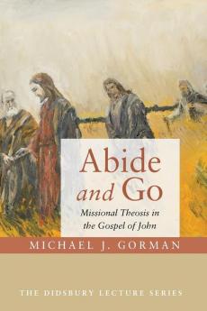 Abide and Go: Missional Theosis in the Gospel of John (Didsbury Lecture)