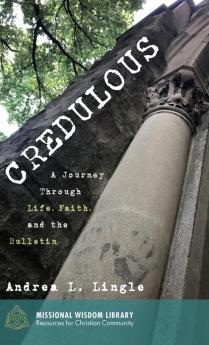 Credulous: A Journey Through Life Faith and the Bulletin: 5 (Missional Wisdom Library: Resources for Christian Community)