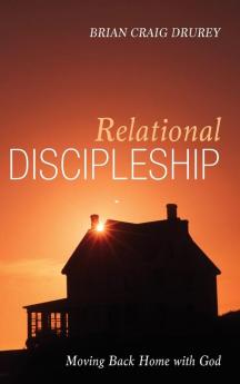 Relational Discipleship: Moving Back Home with God