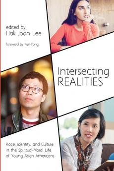 Intersecting Realities: Race Identity and Culture in the Spiritual-Moral Life of Young Asian Americans