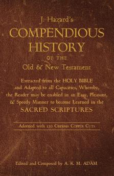 A Compendious History of the Old and New Testament: Extracted from the Holy Bible and Adapted to All Capacities