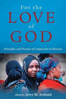 For the Love of God: Principles and Practice of Compassion in Missions