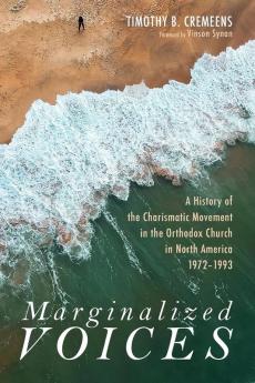 Marginalized Voices: A History of the Charismatic Movement in the Orthodox Church in North America 1972-1993