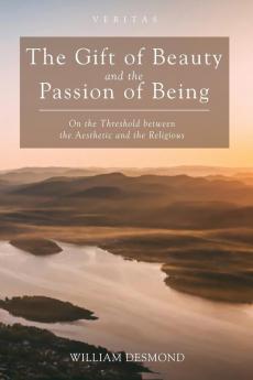 The Gift of Beauty and the Passion of Being: On the Threshold Between the Aesthetic and the Religious: 30 (Veritas)