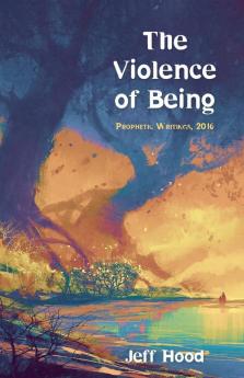 The Violence of Being: Prophetic Writings 2016