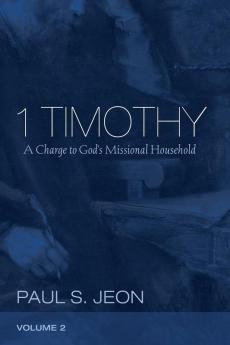 1 Timothy Volume 2: A Charge to God's Missional Household