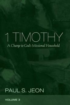 1 Timothy Volume 3: A Charge to God's Missional Household