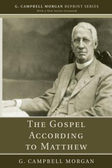 The Gospel According to Matthew (G. Campbell Morgan Reprint)