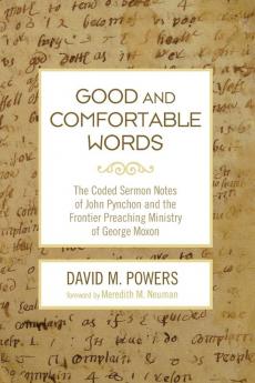 Good and Comfortable Words: The Coded Sermon Notes of John Pynchon and the Frontier Preaching Ministry of George Moxon