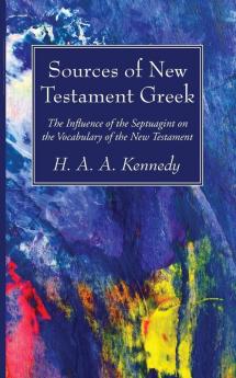 Sources of New Testament Greek: The Influence of the Septuagint on the Vocabulary of the New Testament