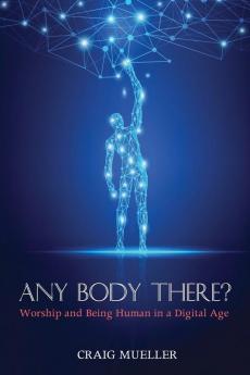 Any Body There?: Worship and Being Human in a Digital Age