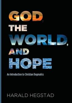 God the World and Hope: An Introduction to Christian Dogmatics