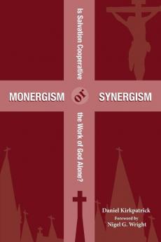 Monergism or Synergism: Is Salvation Cooperative or the Work of God Alone?