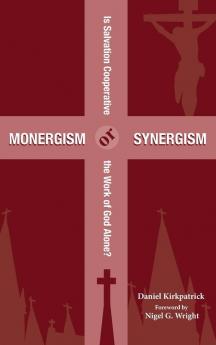 Monergism or Synergism: Is Salvation Cooperative or the Work of God Alone?