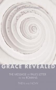 Grace Revealed: The Message of Paul's Letter to the Romans--Then and Now