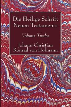 Die Heilige Schrift Neuen Testaments Volume Twelve: Siebenter Theil. Die Briefe Petri Judä Und Jakobi. Dritte Abtheilung. Der Brief Jakobi. ... Bezeugung Der Briefe Petri Judä Und Jakobi.