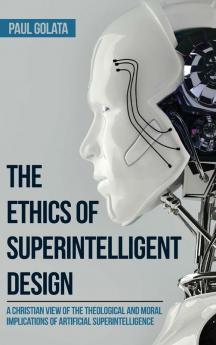 The Ethics of Superintelligent Design: A Christian View of the Theological and Moral Implications of Artificial Superintelligence