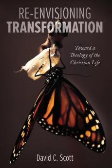 Re-Envisioning Transformation: Toward a Theology of the Christian Life