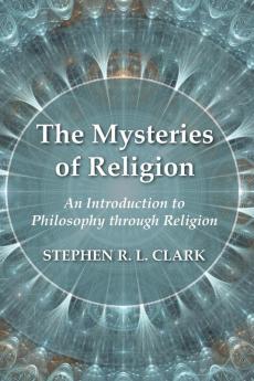 The Mysteries of Religion: An Introduction to Philosophy Through Religion