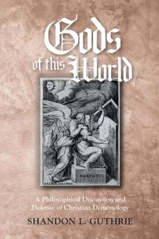 Gods of this World: A Philosophical Discussion and Defense of Christian Demonology